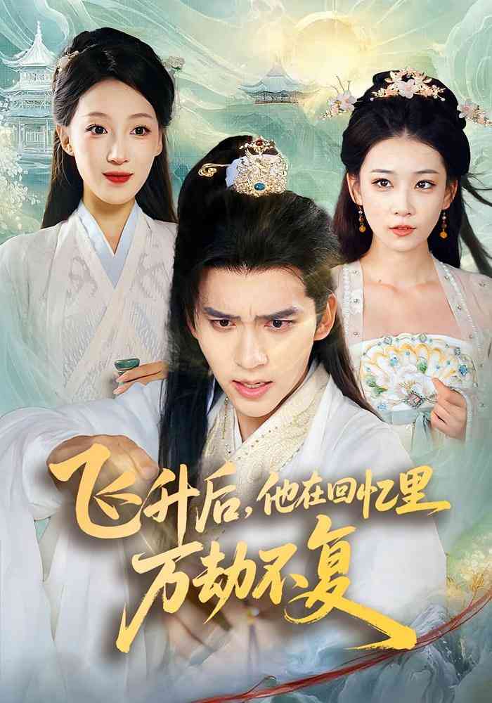 《飞升后，他在回忆里万劫不复》免费高清无广告在线播放|短剧·中国大陆·2025