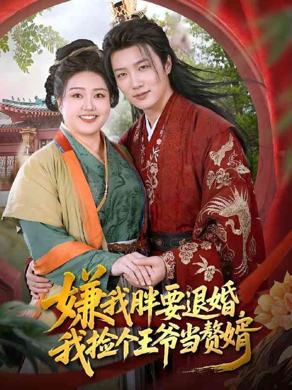 《嫌我胖要退婚，我捡个王爷当赘婿》全集免费高清短剧无广告在线播放|短剧·中国大陆·2025