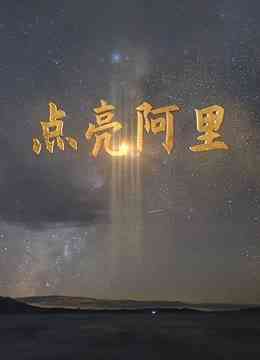 《点亮阿里》最新免费高清电影无广告在线播放|纪录·大陆·2022  第1张