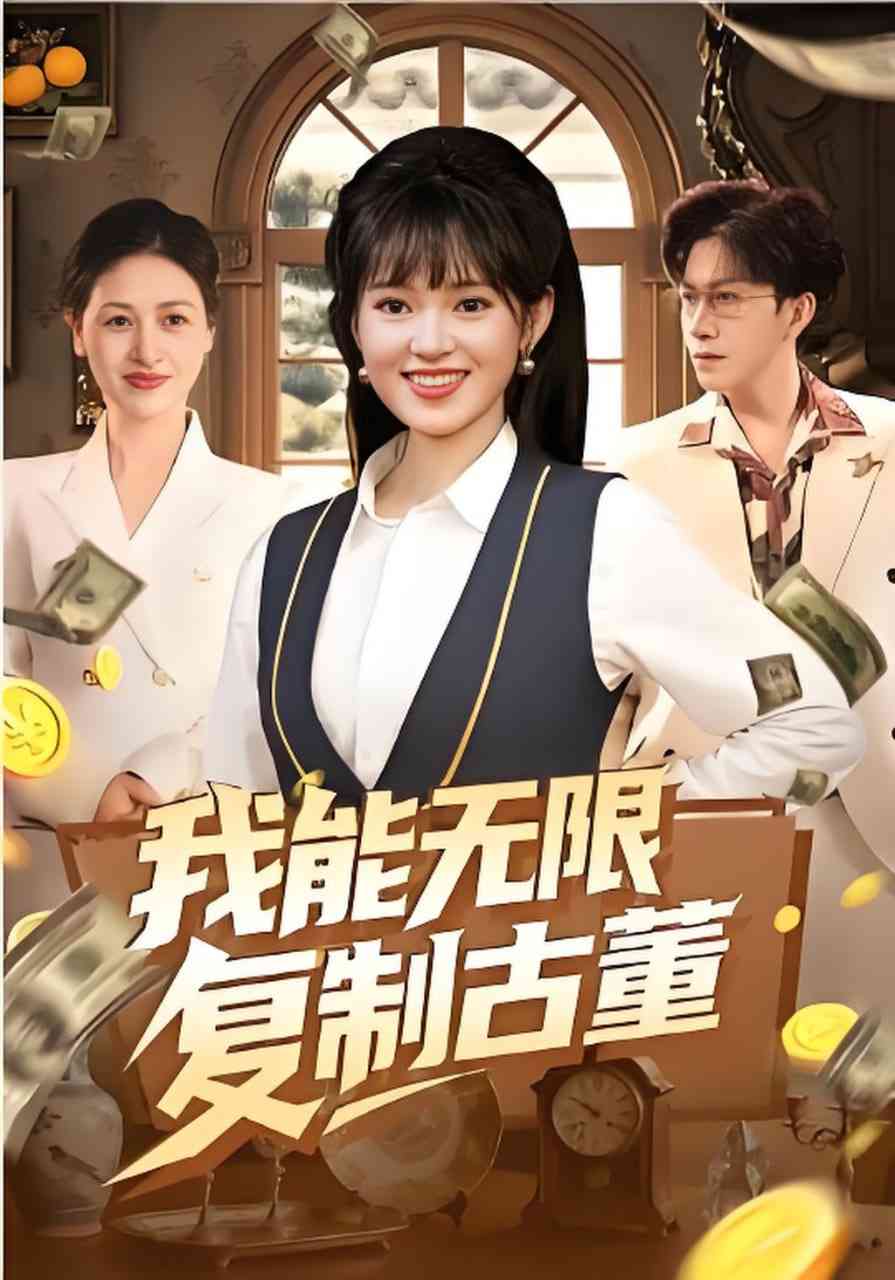 《我能无限复制古董》全集免费高清短剧无广告在线播放|短剧·中国大陆·2026  第1张