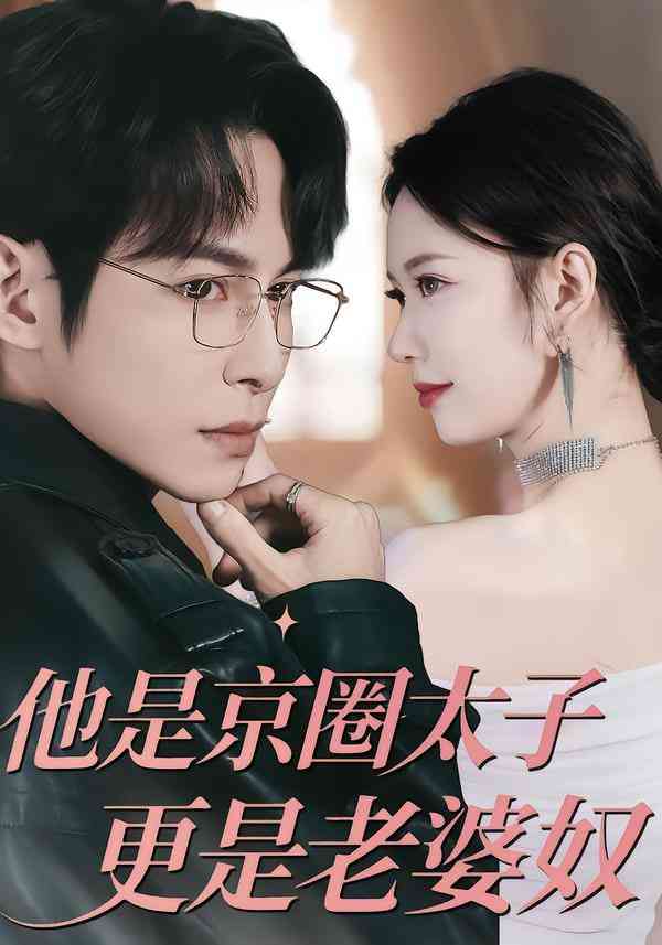 《他是京圈太子更是老婆奴》全集免费高清短剧无广告在线播放|短剧·中国大陆·2026  第1张